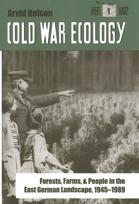 Cold War Ecology: Forests, Farms, and People in the East German Landscape, 1945-1989 by Nelson, Arvid