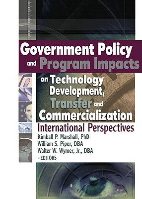Government Policy and Program Impacts on Technology Development, Transfer, and Commercialization: International Perspectives by Marshall, Kimball