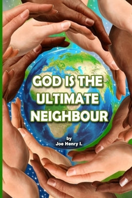 God Is the Ultimate Neighbour by Joe, Henry Ikedichi