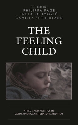 Feeling Child: Affect and Politics in Latin American Literature and Film by Baker, Peter