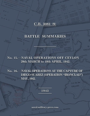 NAVAL STAFF HISTORY SECOND WORLD WAR BATTLE SUMMARIES No.15 Naval Operations off Ceylon Mar.-Apr. 1942 (Also) No.16 Naval Operations at the capture of by Anon