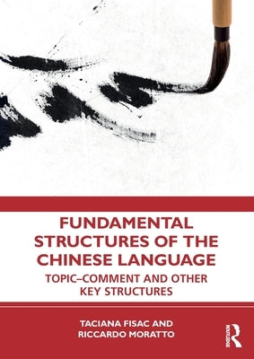 Fundamental Structures of the Chinese Language: Topic-Comment and Other Key Structures by Fisac, Taciana