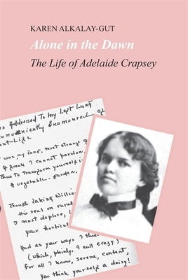Alone in the Dawn: The Life of Adelaide Crapsey by Alkalay-Gut, Karen