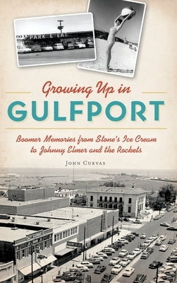 Growing Up in Gulfport: Boomer Memories from Stone's Ice Cream to Johnny Elmer and the Rockets by Cuevas, John