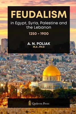 Feudalism in Egypt, Syria, Palestine and the Lebanon, 1250 - 1900 by Poliak, A. N.