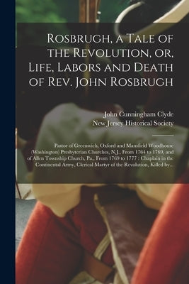 Rosbrugh, a Tale of the Revolution, or, Life, Labors and Death of Rev. John Rosbrugh [microform]: Pastor of Greenwich, Oxford and Mansfield Woodhouse by Clyde, John Cunningham 1841-1915