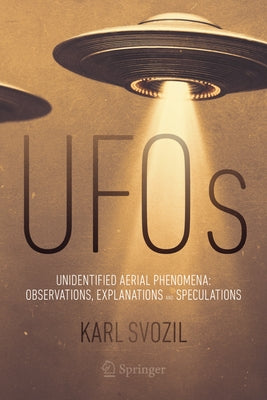 UFOs: Unidentified Aerial Phenomena: Observations, Explanations and Speculations by Svozil, Karl