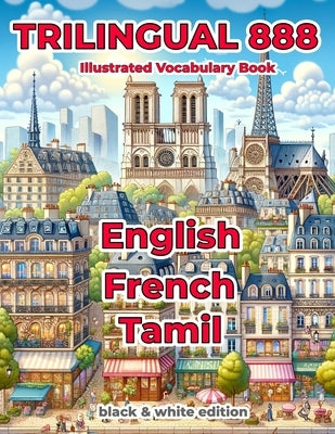 Trilingual 888 English French Tamil Illustrated Vocabulary Book: Help your child master new words effortlessly by Loiselle, Sylvie