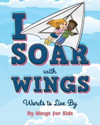 I Soar with Wings: Words to Live By by Wings for Kids