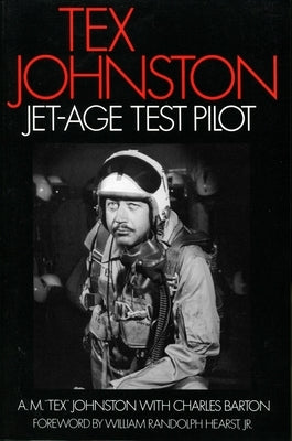 Tex Johnston: Jet-Age Test Pilot by Johnston, A. M. Tex