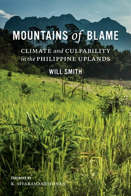 Mountains of Blame: Climate and Culpability in the Philippine Uplands by Smith, Will