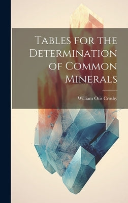 Tables for the Determination of Common Minerals by Crosby, William Otis