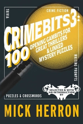 Crimebits 3: 100 Opening Gambits for Great Thrillers & Linked Mystery Puzzles by Herron, Mick