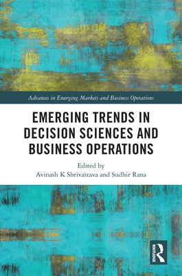 Emerging Trends in Decision Sciences and Business Operations by Shrivastava, Avinash K.