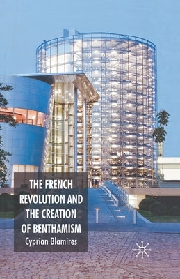 The French Revolution and the Creation of Benthamism by Blamires, C.
