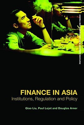 Finance in Asia: Institutions, Regulation and Policy by Liu, Qiao