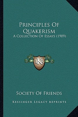Principles Of Quakerism: A Collection Of Essays (1909) by Society of Friends