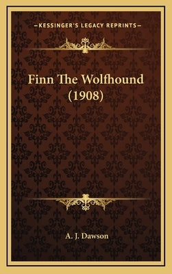 Finn The Wolfhound (1908) by Dawson, A. J.