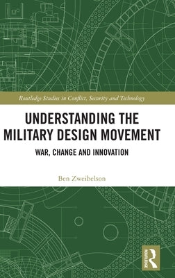 Understanding the Military Design Movement: War, Change and Innovation by Zweibelson, Ben