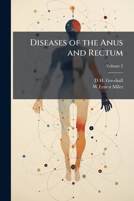 Diseases of the Anus and Rectum by Goodsall, D. H.