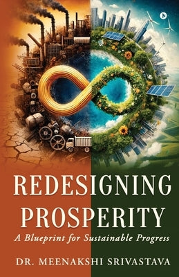 Redesigning Prosperity: A Blueprint for Sustainable Progress by Dr Meenakshi Srivastava