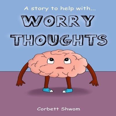 Worry Thoughts: A Story to Help Children Manage Worries and Anxious Thoughts by Shwom, Corbett