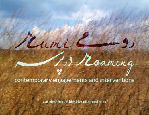 Rumi Roaming: Contemporary Engagements and Interventions by Hashemi, Gita