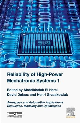 Reliability of High-Power Mechatronic Systems 1: Aerospace and Automotive Applications: Simulation, Modeling and Optimization by El Hami, Abdelkhalak