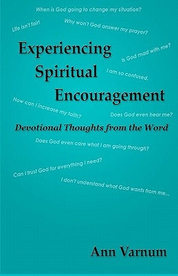Experiencing Spiritual Encouragement: Devotional Thoughts from the Word by Varnum, Ann
