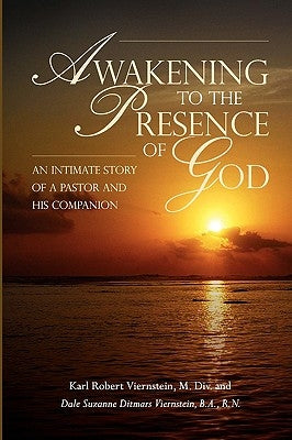 Awakening to the Presence of God An Intimate Story of a Pastor and His Companion by Viernstein, Dale