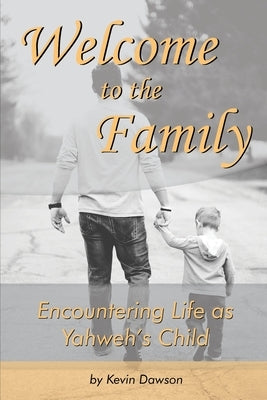 Welcome to the Family: Encountering Life as Yahweh's Child by Dawson, Kevin