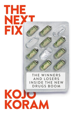 The Next Fix: The Past and Future of Capitalism's Addiction to Drugs by Koram, Kojo