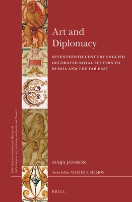 Art and Diplomacy: Seventeenth-Century English Decorated Royal Letters to Russia and the Far East by Jansson, Maija