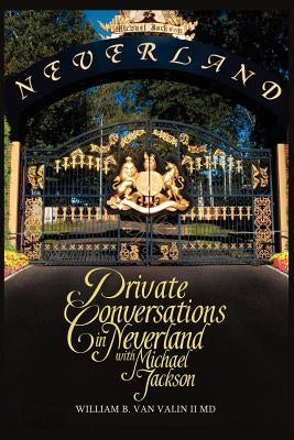 Private Conversations in Neverland with Michael Jackson by Van Valin II MD, William B.