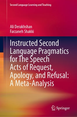 Instructed Second Language Pragmatics for the Speech Acts of Request, Apology, and Refusal: A Meta-Analysis by Derakhshan, Ali