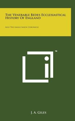 The Venerable Bedes Ecclesiastical History of England: Also the Anglo-Saxon Chronicle by Giles, J. a.