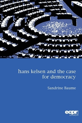 Hans Kelsen and the Case for Democracy by Baume, Sandrine