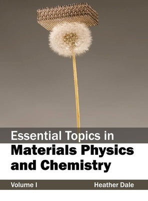 Essential Topics in Materials Physics and Chemistry: Volume I by Dale, Heather