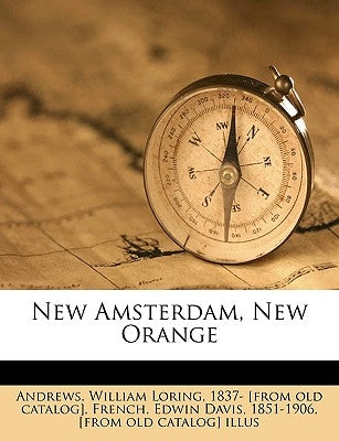 New Amsterdam, New Orange by Andrews, William Loring