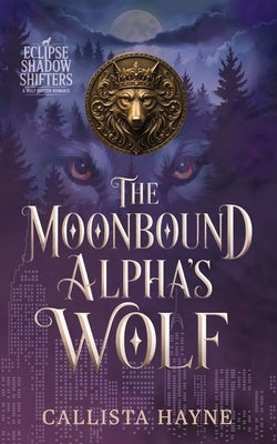 The Moonbound Alpha's Wolf: A Wolf Shifter Romance by Hayne, Callista