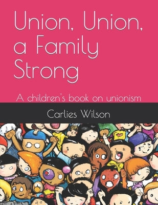 Union, Union, a Family Strong: A children's book on unionism by Wilson, Carlies