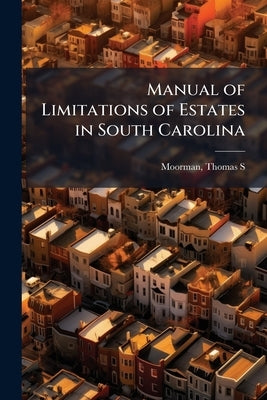 Manual of Limitations of Estates in South Carolina by S, Moorman Thomas