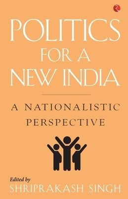 Politics for a New India: A Nationalistic Perspective by Singh, Shriprakash