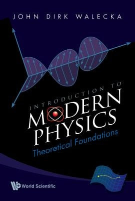 Introduction to Modern Physics: Theoretical Foundations by Walecka, John Dirk