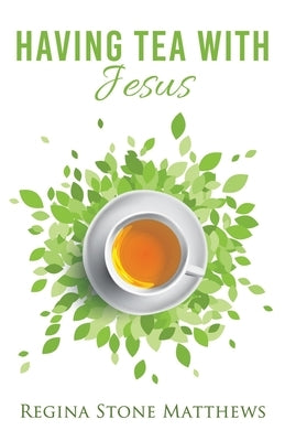 Having Tea With Jesus by Matthews, Regina Stone