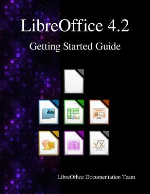 LibreOffice 4.2 Getting Started Guide by Team, Libreoffice Documentation