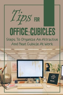 Tips For Office Cubicles: Steps To Organize An Attractive And Neat Cubicle At Work: Cubicle Etiquette by Ramnauth, Estelle