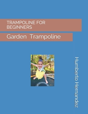Trampoline for Beginners: Trampoline Parks by Hernandez, Humberto