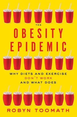The Obesity Epidemic: Why Diets and Exercise Don't Work--And What Does by Toomath, Robyn