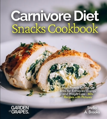Carnivore Diet Snacks Cookbook: High-Protein On-the-Go Bites for Enhanced Energy and Weight Loss - 60+ Recipes with Pictures by A. Brooks, Stella